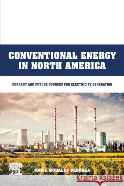 Conventional Energy in North America: Current and Future Sources for Electricity Generation Jorge Morale 9780128148891 Elsevier - książka