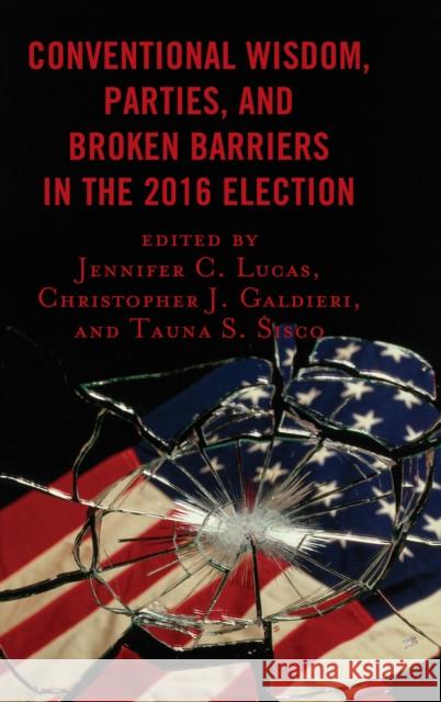 Conventional Wisdom, Parties, and Broken Barriers in the 2016 Election Jennifer C. Lucas Christopher J. Galdieri Tauna Starbuck Sisco 9781498566636 Lexington Books - książka