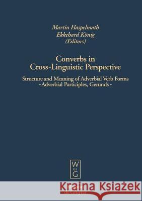 Converbs in Cross-Linguistic Perspective: Structure and Meaning of Adverbial Verb Forms - Adverbial Participles, Gerunds Haspelmath, Martin 9783110143577 Walter de Gruyter - książka