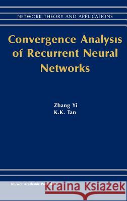 Convergence Analysis of Recurrent Neural Networks K. K. Tan Zhang Yi Yi Zhan 9781402076947 Kluwer Academic Publishers - książka