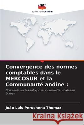 Convergence des normes comptables dans le MERCOSUR et la Communauté andine : Peruchena Thomaz, João Luis 9786208754426 Editions Notre Savoir - książka