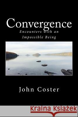 Convergence: Encounters with an Impossible Being MR John Coster 9781532803680 Createspace Independent Publishing Platform - książka