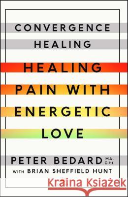 Convergence Healing: Healing Pain with Energetic Love Peter Bedard Brian Hunt 9781501119521 Atria/Enliven Books - książka