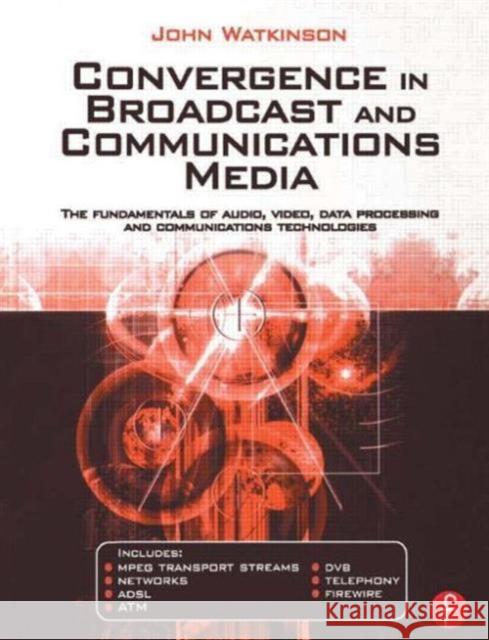 Convergence in Broadcast and Communications Media: The Fundamentals of Audio, Video, Data Processing and Communications Technologies Watkinson, John 9780240522753 Focal Press - książka