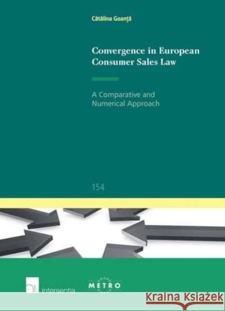 Convergence in European Consumer Sales Law: A Comparative and Numerical Approachvolume 154 Goanta, Catalina 9781780684314 Intersentia Ltd - książka