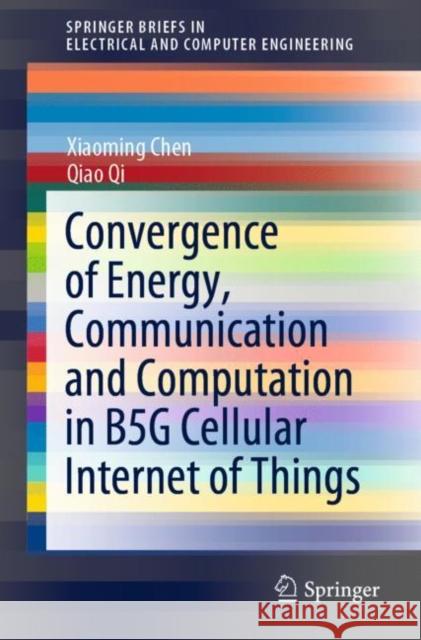 Convergence of Energy, Communication and Computation in B5g Cellular Internet of Things Chen, Xiaoming 9789811541391 Springer - książka