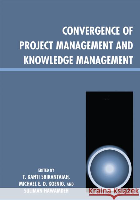 Convergence of Project Management and Knowledge Management T. Srikantaiah 9780810876972 Scarecrow Press, Inc. - książka