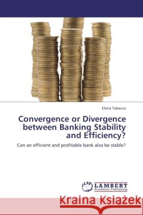 Convergence or Divergence between Banking Stability and Efficiency? Tabacco, Elena 9783846523049 LAP Lambert Academic Publishing - książka