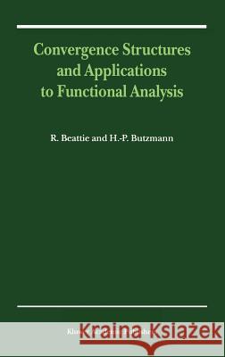 Convergence Structures and Applications to Functional Analysis R. Beattie H. P. Butzmann 9781402005664 Kluwer Academic Publishers - książka
