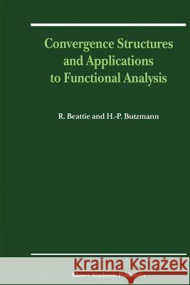 Convergence Structures and Applications to Functional Analysis R. Beattie Heinz-Peter Butzmann 9789048159949 Not Avail - książka