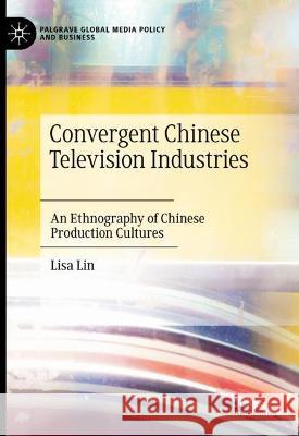 Convergent Chinese Television Industries: An Ethnography of Chinese Production Cultures Lin, Lisa 9783030917555 Springer Nature Switzerland AG - książka
