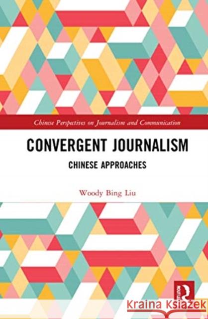 Convergent Journalism: Chinese Approaches Woody Bing Liu 9781032010175 Routledge - książka