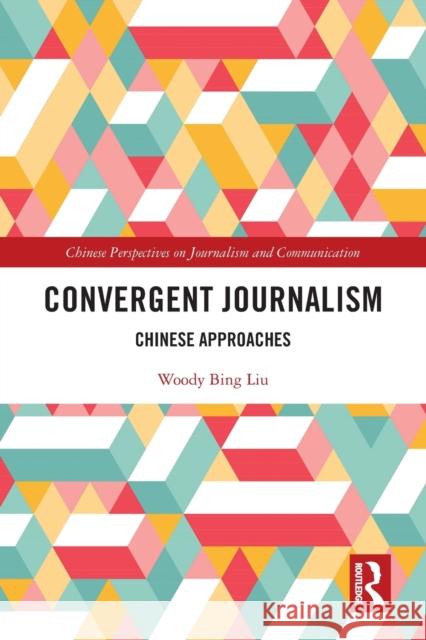 Convergent Journalism: Chinese Approaches Woody Bing Liu 9781032010182 Routledge - książka