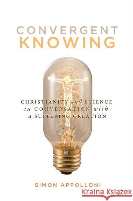 Convergent Knowing: Christianity and Science in Conversation with a Suffering Creation Simon Appolloni 9780773554436 McGill-Queen's University Press - książka