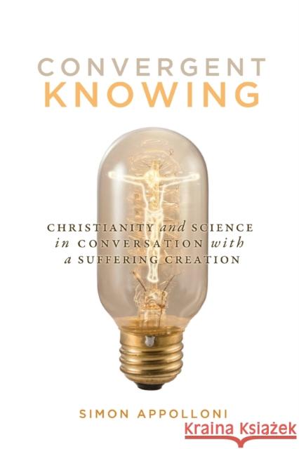 Convergent Knowing: Christianity and Science in Conversation with a Suffering Creation Simon Appolloni 9780773554443 McGill-Queen's University Press - książka