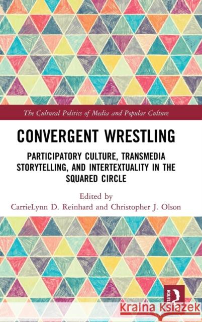 Convergent Wrestling: Participatory Culture, Transmedia Storytelling, and Intertextuality in the Squared Circle Carrielynn D. Reinhard Christopher John Olson 9780815377641 Routledge - książka