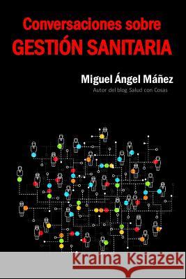 Conversaciones Sobre Gestión Sanitaria Manez Ortiz, Miguel Angel 9781976857959 Independently Published - książka