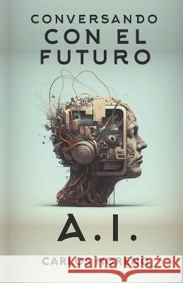 Conversando con el futuro. Inteligencia Artificial Carlos Moreno Ortega   9798385867486 Independently Published - książka
