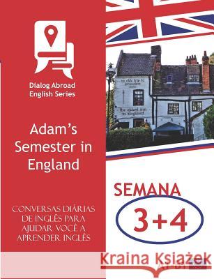 Conversas di?rias de ingl?s para ajudar voc? a aprender ingl?s - Semana 3/Semana 4: Adam's Semester in England Dialog Abroad Books 9781792733796 Independently Published - książka