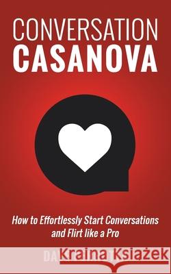 Conversation Casanova: How to Effortlessly Start Conversations and Flirt Like a Pro Dave Perrotta 9781539502081 Createspace Independent Publishing Platform - książka