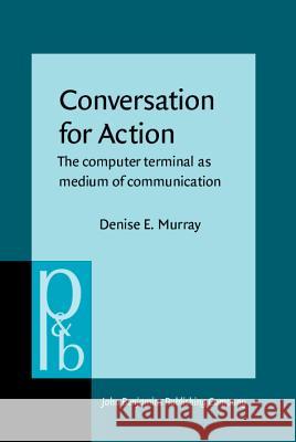 Conversation for Action: The Computer Terminal as Medium of Communication Denise E. Murray   9789027250209 John Benjamins Publishing Co - książka