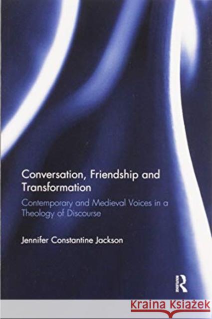 Conversation, Friendship and Transformation: Contemporary and Medieval Voices in a Theology of Discourse Jennifer Constantine Jackson 9780367595609 Routledge - książka
