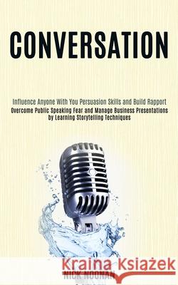 Conversation: Overcome Public Speaking Fear and Manage Business Presentations by Learning Storytelling Techniques (Influence Anyone Nick Noonan 9781989990117 Rob Miles - książka