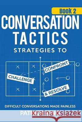 Conversation Tactics: Strategies to Confront, Challenge, and Resolve (Book 2) - Patrick King 9781530725038 Createspace Independent Publishing Platform - książka