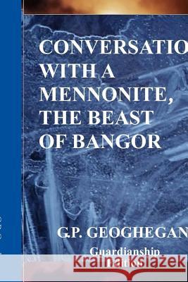 Conversation with a Mennonite - The Beast of Bangor G. P. Geoghegan 9781440451508 Createspace - książka