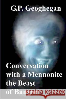 Conversation With a Mennonite - The Beast of Bangor - Condensed Geoghegan, G. P. 9781441473424 Createspace - książka