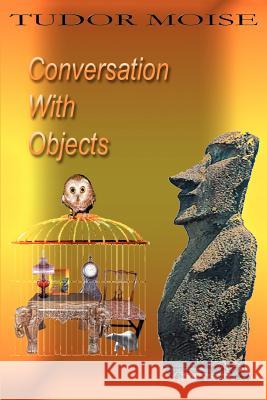 Conversation with Objects Tudor Moise 9780595311835 iUniverse - książka