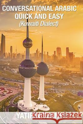 Conversational Arabic Quick and Easy: : Kuwaiti Dialect: Gulf Arabic, Kuwait Gulf Dialect, Travel to Kuwait Yatir Nitzany 9781790670321 Independently Published - książka