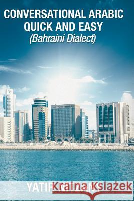 Conversational Arabic Quick and Easy: Bahraini Dialect, Travel to Bahrain, Manama Yatir Nitzany 9781790670239 Independently Published - książka