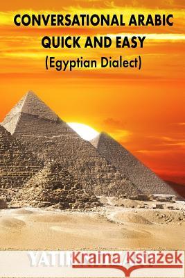 Conversational Arabic Quick and Easy: Egyptian Dialect, Spoken Egyptian Arabic, Colloquial Arabic of Egypt Yatir Nitzany 9781515230250 Createspace Independent Publishing Platform - książka