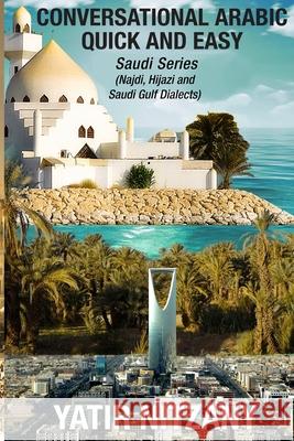 Conversational Arabic Quick and Easy: Saudi Series: Najdi Dialect, Hijazi Dialect, Saudi Gulf Arabic Dialect Yatir Nitzany 9781951244194 Yatir Nitzany - książka
