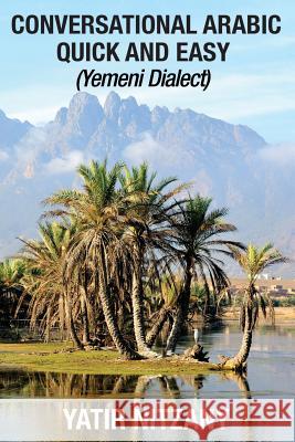 Conversational Arabic Quick and Easy: Yemeni Dialect, Learn Arabic, Street Arabic, Colloquial Arabic Yatir Nitzany 9781544141053 Createspace Independent Publishing Platform - książka