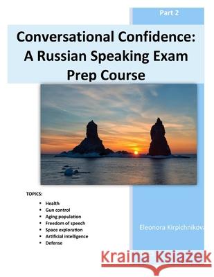 Conversational Confidence: A Russian Speaking Exam Prep Course (part 2) Eleonora Kirpichnikova 9781969191077 Eleonora Kirpichnikova - książka