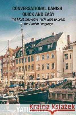 Conversational Danish Quick and Easy: The Most Innovative Technique to Learn the Danish Language Yatir Nitzany 9781951244392 Yatir Nitzany - książka