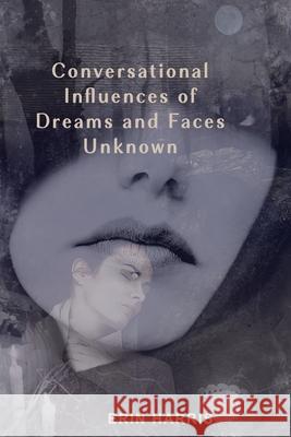 Conversational Influences of Dreams and Faces Unknown Erin Harris 9781798681831 Independently Published - książka