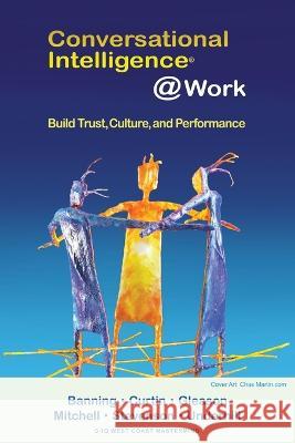 Conversational Intelligence @Work: Build Trust, Culture and Performance Rickie Banning Susan Curtin Gwen Mitchell 9780984327515 Willow Creek Publishing Store - książka