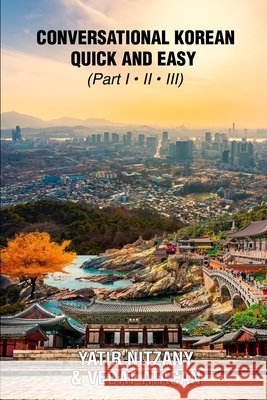 Conversational Korean Quick and Easy - Part 1, 2 and 3: The Most Innovative Technique to Learn the Korean Language Vedat Atacan, Yatir Nitzany 9798878017961 Independently Published - książka