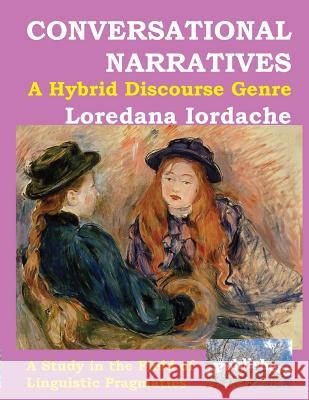 Conversational Narratives: A Hybrid Discourse Genre: A Study in the Field of Linguistic Pragmatics Loredana Iordache 9786068499918 Epublishers - książka