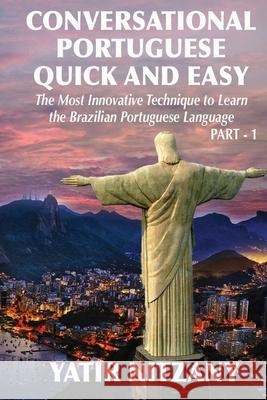 Conversational Portuguese Quick and Easy: The Most Innovative Technique to Learn the Brazilian Portuguese Language. For Beginners, Intermediate, and Advanced Speakers Yatir Nitzany 9781499352009 Createspace Independent Publishing Platform - książka