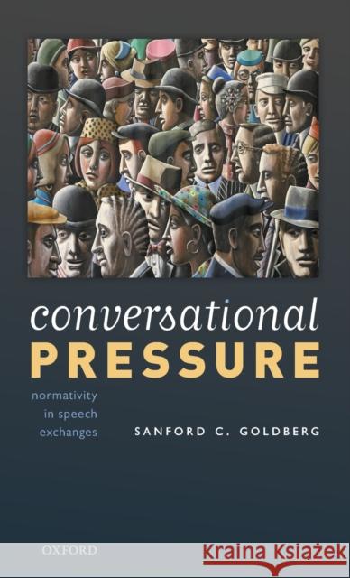 Conversational Pressure: Normativity in Speech Exchanges Sanford C. Goldberg 9780198856436 Oxford University Press, USA - książka