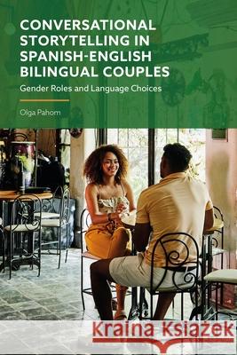 Conversational Storytelling in Spanish-English Bilingual Couples: Gender Roles and Language Choices Olga Pahom 9781350405172 Bloomsbury Academic - książka
