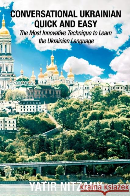 Conversational Ukrainian Quick and Easy: The Most Innovative Technique to Learn the Ukrainian Language Yatir Nitzany 9781951244262 Yatir Nitzany - książka