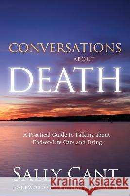 Conversations about Death: A Practical Guide to Talking about End-of-Life Care and Dying Cant, Sally 9780992314217 People with Passion Publishing - książka