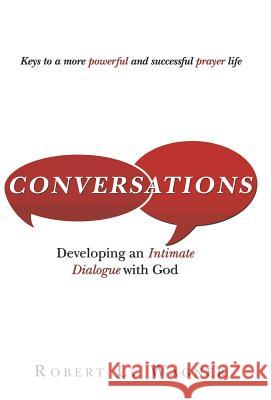 Conversations: Developing an Intimate Dialogue with God Robert L. Wagner 9781490846231 WestBow Press - książka