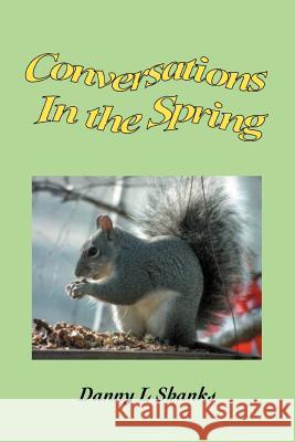 Conversations In the Spring Danny L. Shanks 9780595384563 iUniverse - książka