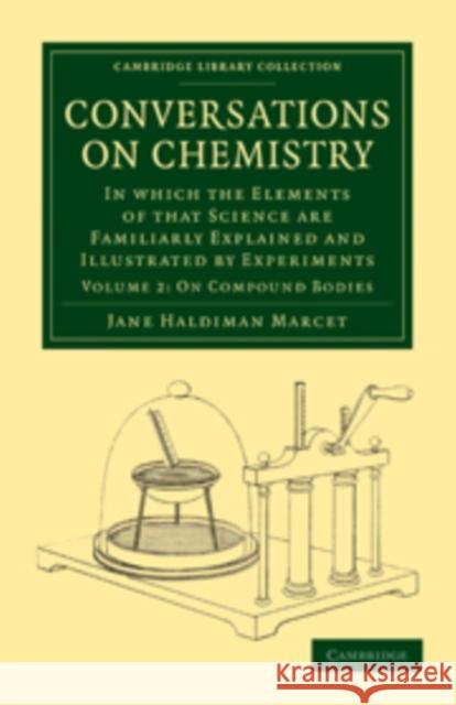 Conversations on Chemistry: In Which the Elements of That Science Are Familiarly Explained and Illustrated by Experiments Marcet, Jane Haldimand 9781108016841 Cambridge University Press - książka
